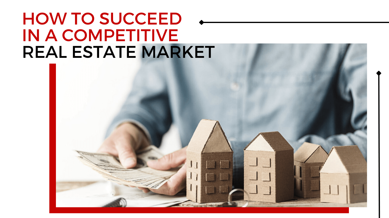 How To Succeed in a Competitive Real Estate Market